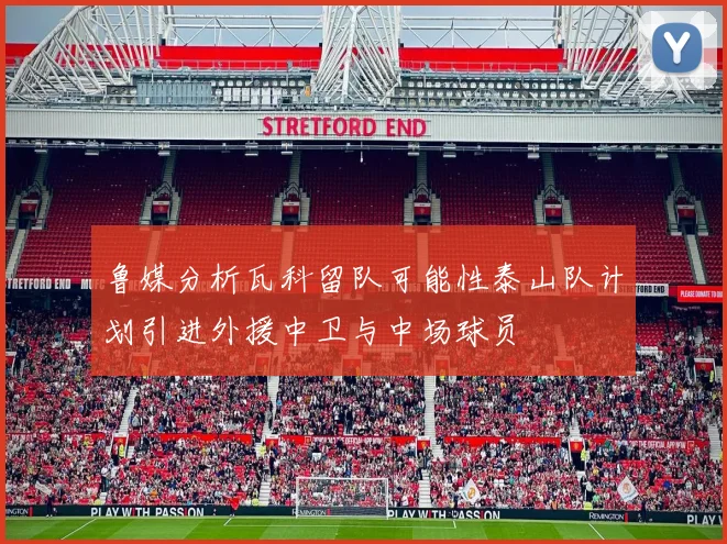 鲁媒分析瓦科留队可能性泰山队计划引进外援中卫与中场球员