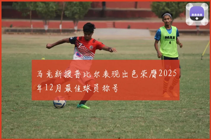 马竞新援普比尔表现出色荣膺2025年12月最佳球员称号