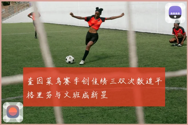 奎因菜鸟赛季创佳绩三双次数追平格里芬与文班成新星