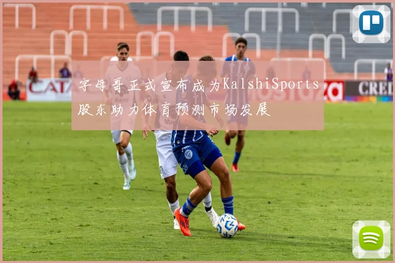 字母哥正式宣布成为KalshiSports股东助力体育预测市场发展
