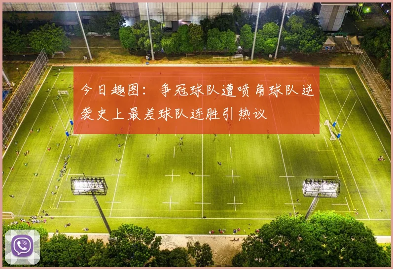 今日趣图：争冠球队遭喷角球队逆袭史上最差球队连胜引热议