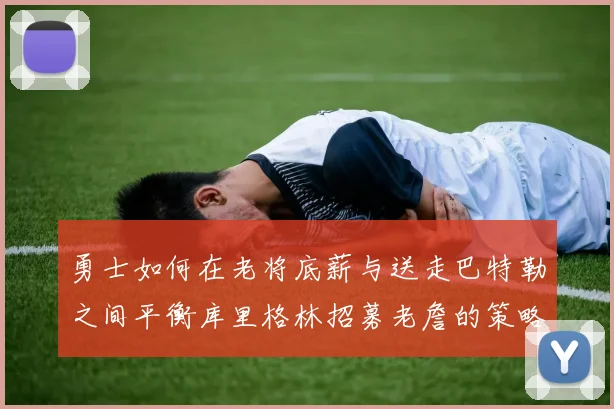 勇士如何在老将底薪与送走巴特勒之间平衡库里格林招募老詹的策略