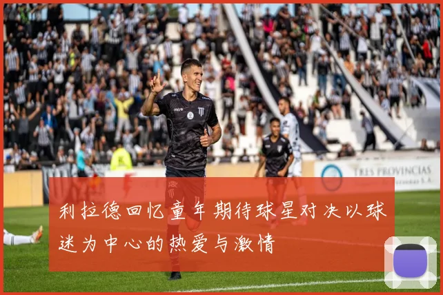 利拉德回忆童年期待球星对决以球迷为中心的热爱与激情